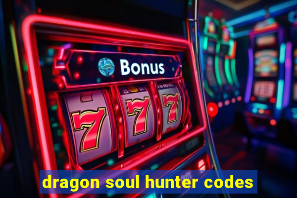 dragon soul hunter codes